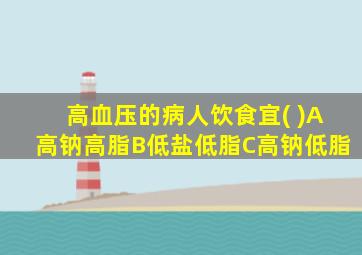 高血压的病人饮食宜( )A高钠高脂B低盐低脂C高钠低脂